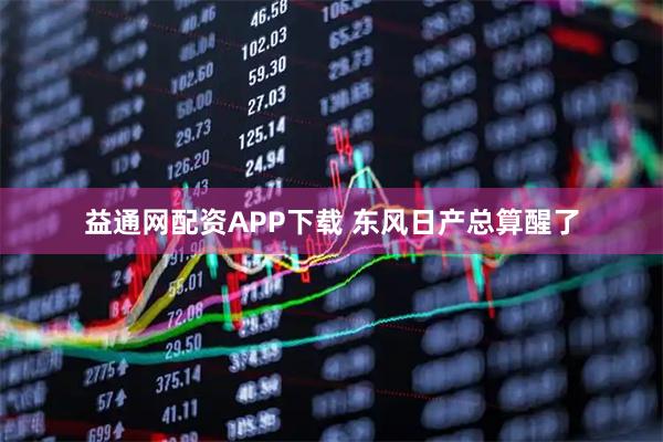益通网配资APP下载 东风日产总算醒了